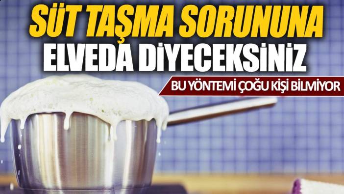 Süt taşma sorununa elveda diyeceksiniz 'Bu yöntemi çoğu kişi bilmiyor'