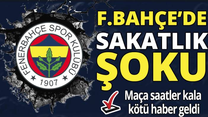 Fenerbahçe'de sakatlık şoku 'Maça saatler kala kötü haber geldi'