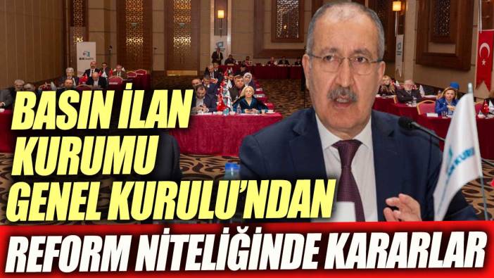 Basın İlan Kurumu Genel Kurulu’ndan reform niteliğinde kararlar