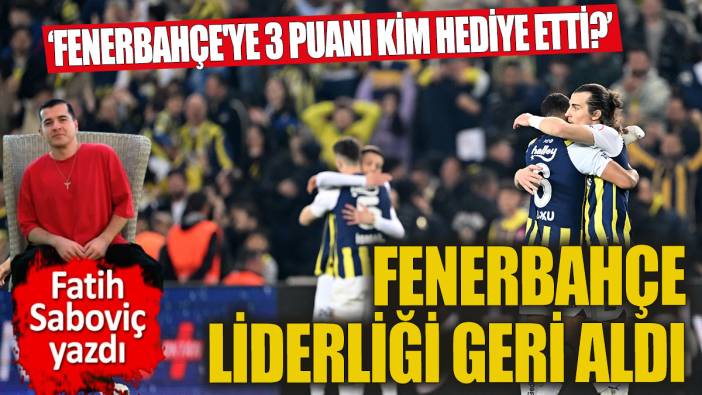 Fenerbahçe liderliği geri aldı Peki 3 puanı kim hediye etti