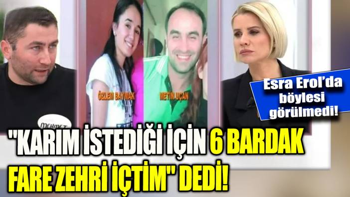 Esra Erol'da  böylesi görülmedi "Karım istediği için 6 bardak fare zehri içtim''dedi