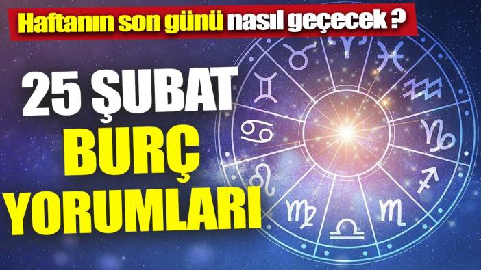 25 Şubat burç yorumları 'Haftanın son günü nasıl geçecek'