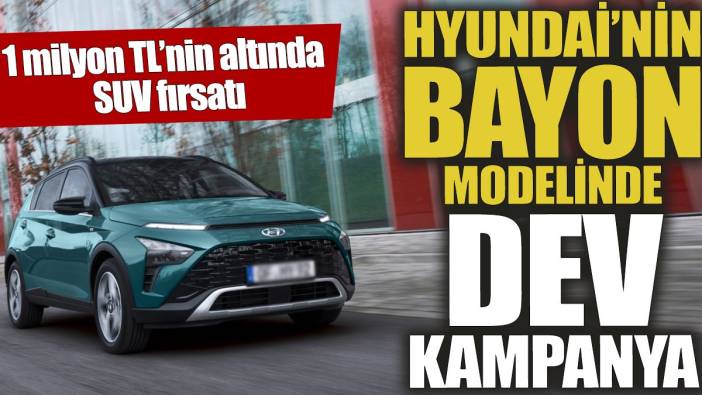 Hyundai'nin Bayon modelinde dev kampanya ‘1 milyon TL’nin altında SUV fırsatı’
