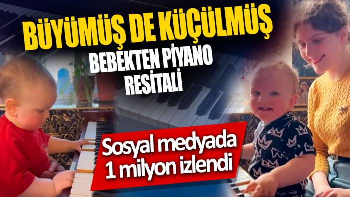 Büyümüş de küçülmüş bebekten piyano resitali 'Sosyal medyada 1 milyon izlendi'