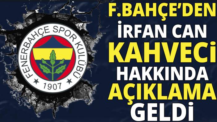 Fenerbahçe'den İrfan Can Kahveci hakkında açıklama geldi