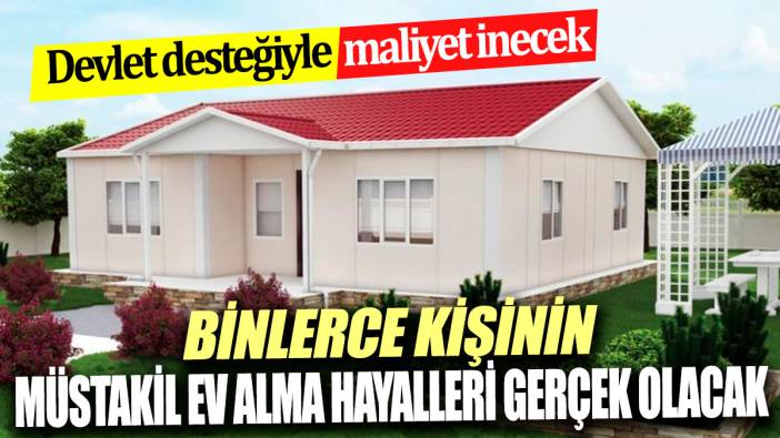 Binlerce kişinin müstakil ev alma hayalleri gerçek olacak 'Devlet desteğiyle maliyet inecek'