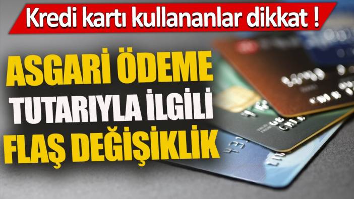 Kredi kartı kullananlar dikkat 'Asgari ödeme tutarıyla ilgili flaş değişiklik'