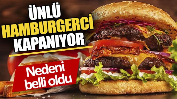 Ünlü hamburgerci kapanıyor 'Nedeni belli oldu'