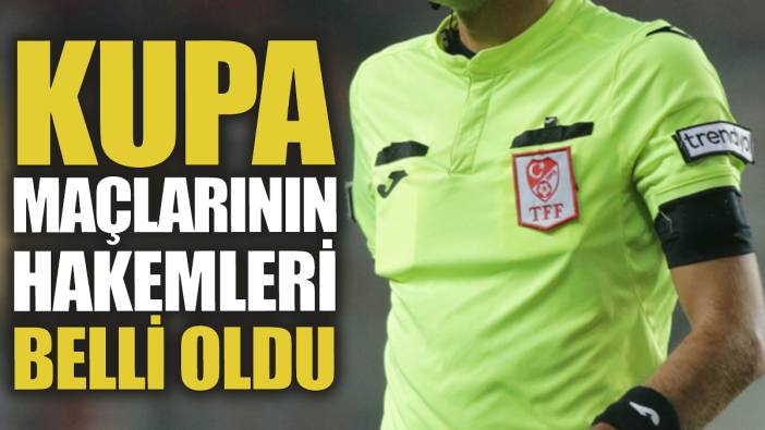 Ziraat Türkiye Kupası çeyrek final maçlarının hakemleri belli oldu