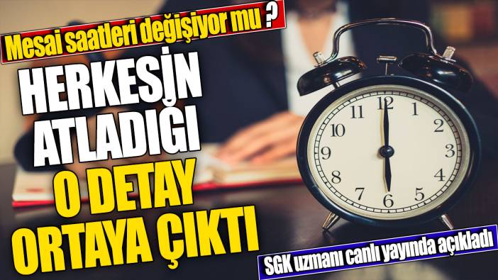 Mesai saatleri değişiyor mu 'Herkesin atladığı o detay ortaya çıktı 'SGK uzmanı canlı yayında açıkladı