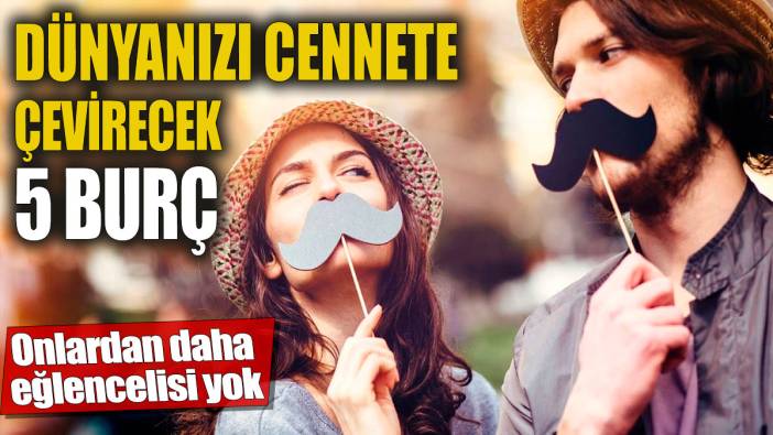 Dünyanızı cennete çevirecek 3 burç 'Onlardan daha eğlencelisi yok'