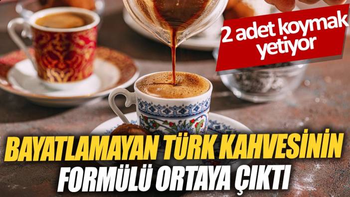 Bayatlamayan Türk kahvesinin formülü ortaya çıktı '2 adet koymak yetiyor'