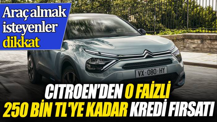 Araç almak isteyenler dikkat Citroen’den 0 faizli 250 Bin TL'ye kadar kredi fırsatı