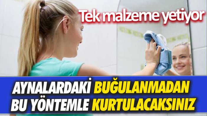 Tek malzeme yetiyor Aynalardaki buğulanmadan bu yöntemle kurtulacaksınız