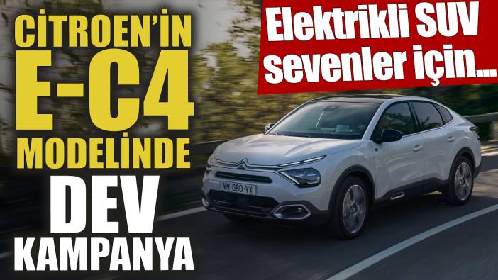 Citroen'in EC4 modelinde dev kampanya 'Elektrikli SUV sevenler için...'