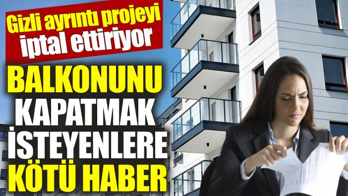 Balkonunu kapatmak isteyenlere kötü haber ‘Gizli ayrıntı projeyi iptal ettiriyor’