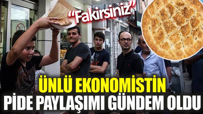 Ünlü ekonomistin pide paylaşımı gündem oldu ‘Fakirsiniz’