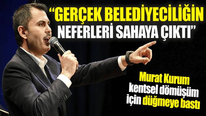Murat Kurum ‘Gerçek belediyeciliğin neferleri sahaya çıktı’