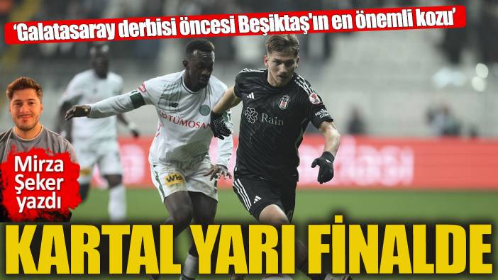 Kartal yarı finalde 'Galatasaray derbisi öncesi Beşiktaş'ın en önemli kozu'