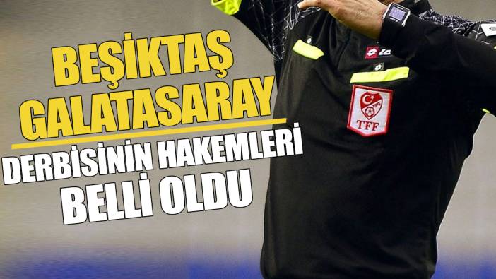 Beşiktaş Galatasaray derbisinin hakemi belli oldu