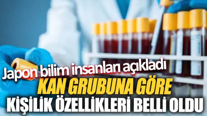 Kan grubuna göre kişilik özellikleri belli oldu 'Japon bilim insanları açıkladı'