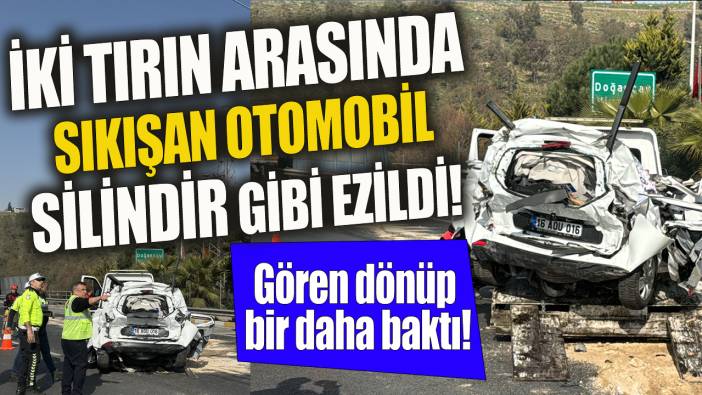 İki tırın arasında sıkışan otomobil silindir gibi ezildi 'Gören dönüp bir daha baktı'
