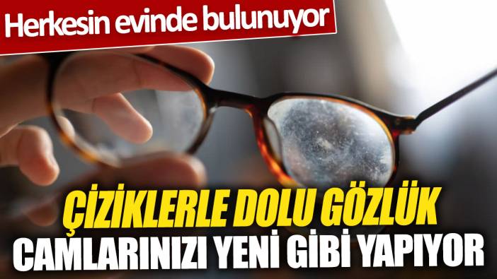 Çiziklerle dolu gözlük camlarınızı yeni gibi yapıyor 'Herkesin evinde bulunuyor'