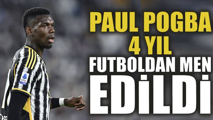 Paul Pogba 4 yıl futboldan men edildi