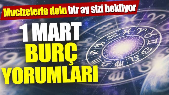 1 Mart burç yorumları 'Mucizelerle dolu bir ay sizi bekliyor'