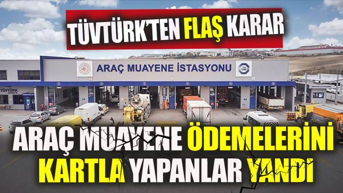 TÜVTÜRK’ten flaş karar Araç muayene ödemelerini kartla yapanlar yandı