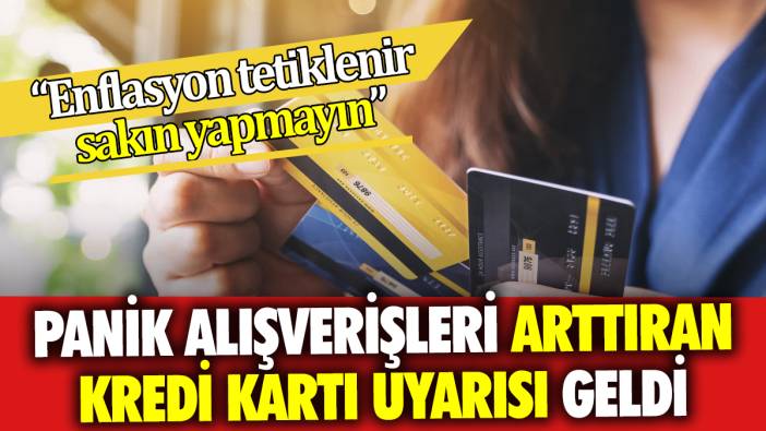 Panik alışverişleri arttıran kredi kartı uyarısı geldi Enflasyon tetiklenir sakın yapmayın