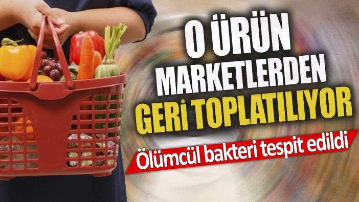 O ürün marketlerden geri toplatılıyor 'Ölümcül bakteri tespit edildi'