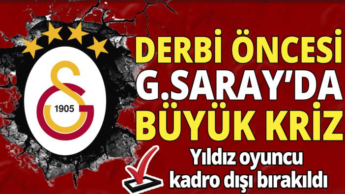 Derbi öncesi Galatasaray’da büyük kriz ‘Yıldız oyuncu kadro dışı bırakıldı’