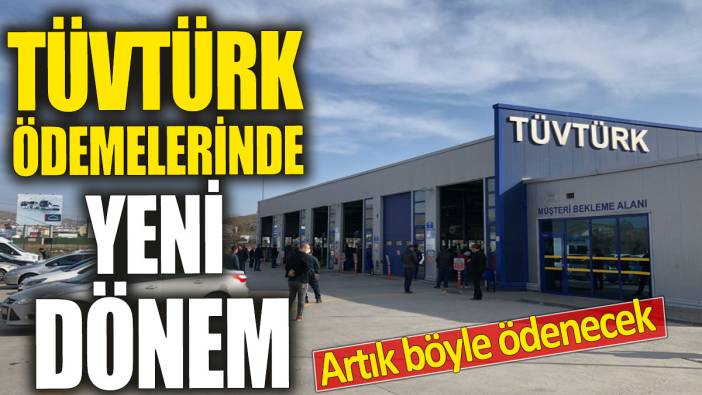 TÜVTÜRK ödemelerinde yeni dönem 'Artık böyle ödenecek