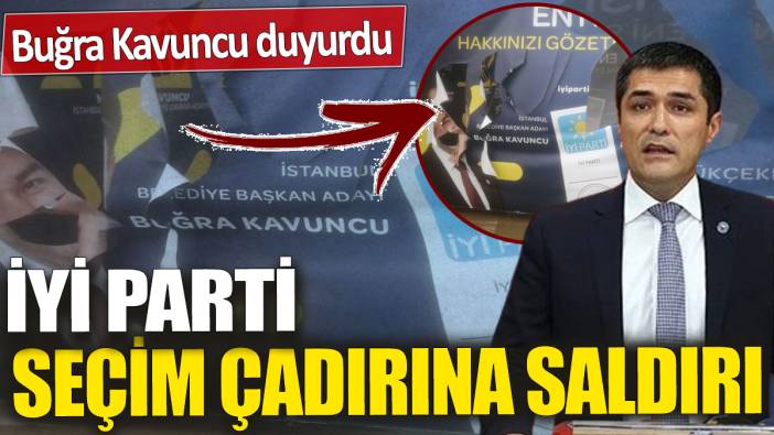 İYİ Parti seçim çadırına saldırı 'Buğra Kavuncu duyurdu