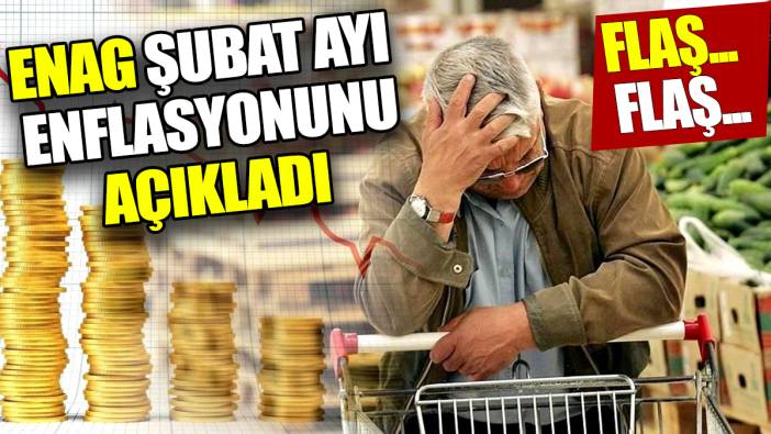 Son dakika... ENAG şubat ayı enflasyon oranını açıkladı