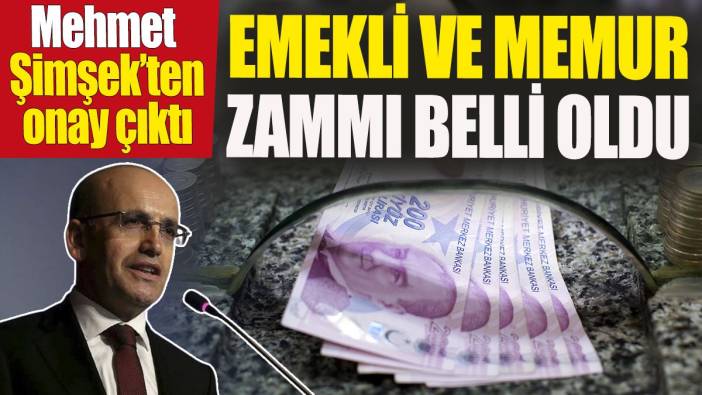 Mehmet Şimşek'ten onay çıktı 'Emekli ve memur zammı belli oldu'