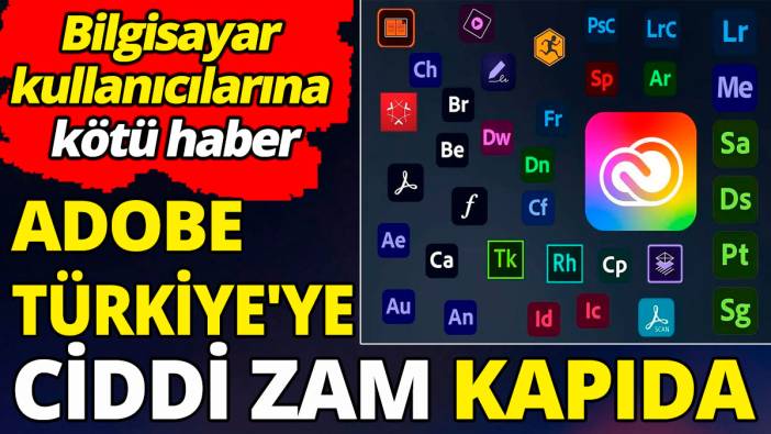 Bilgisayar kullanıcılarına kötü haber 'Adobe Türkiye'ye ciddi zam kapıda