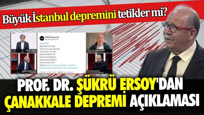 Prof. Dr. Şükrü Ersoy'dan Çanakkale depremi açıklaması Büyük İstanbul depremini tetikler mi