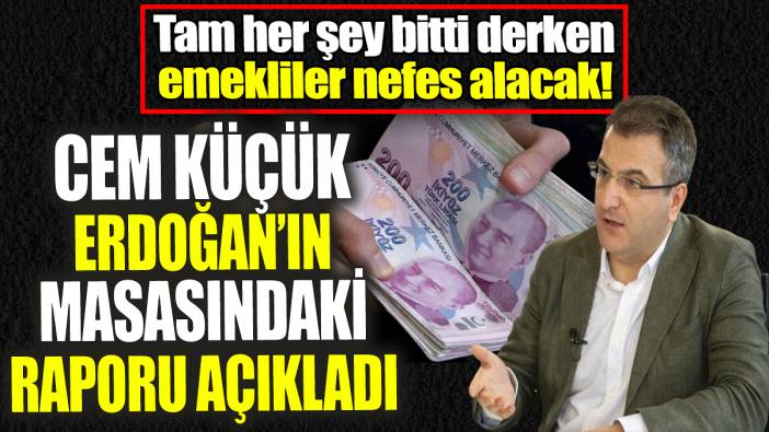 Cem Küçük Erdoğan'ın masasındaki raporu açıkladı 'Tam her şey bitti derken emekliler nefes alacak'