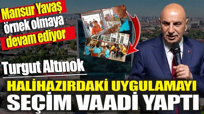 Turgut Altınok halihazırdaki uygulamayı seçim vaadi yaptı 'Mansur Yavaş örnek olmaya devam ediyor