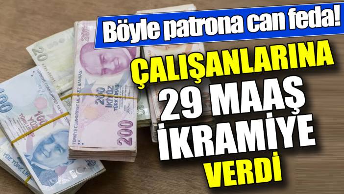 Çalışanlarına 29 maaş ikramiye verdi ‘Böyle patrona can feda’