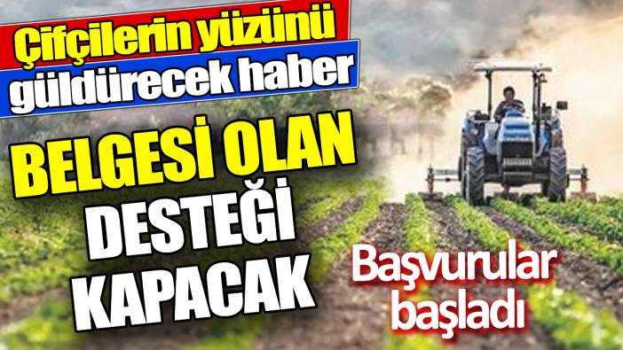 Çiftçilerin yüzünü güldürecek haber ‘Belgesi olan desteği kapacak’ Başvuralar başladı