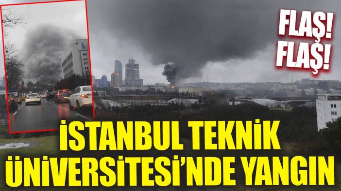 Son Dakika... İstanbul Teknik Üniversitesi'nde yangın