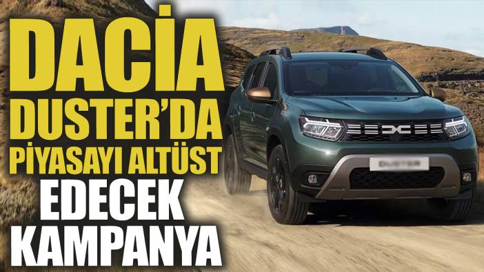 Dacia Duster'da piyasayı altüst edecek kampanya