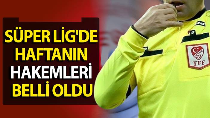Süper Lig'de 29. haftanın hakemleri belli oldu