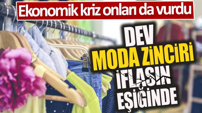 Dev moda zinciri iflasın eşiğinde 'Ekonomik kriz onları da vurdu'