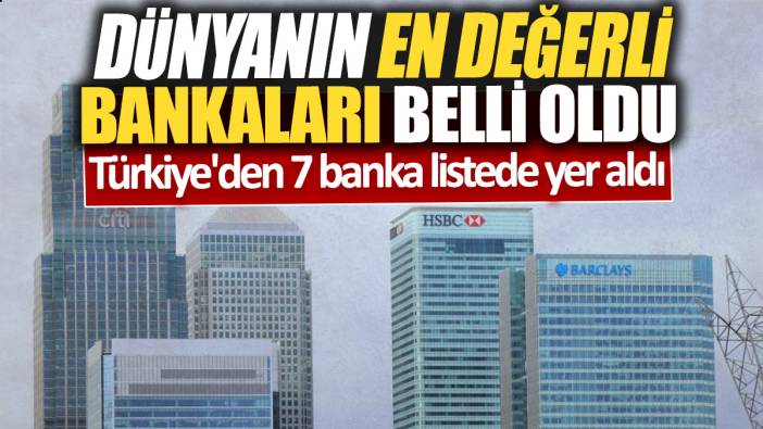 Dünyanın en değerli bankaları belli oldu 'Türkiye'den 7 banka listede yer aldı'