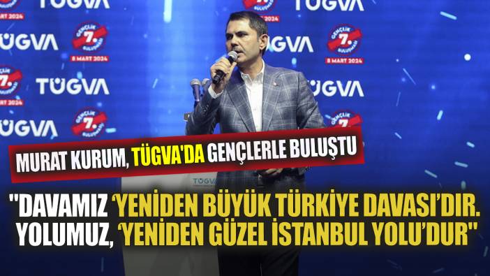 Kurum TÜGVA'da gençlerle buluştu "Davamız ‘Yeniden Büyük Türkiye Davası’dır. Yolumuz, ‘Yeniden Güzel İstanbul Yolu’dur"