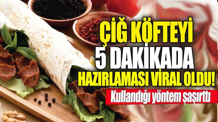 Çiğ köfteyi  5 dakikada hazırlaması viral oldu 'Kullandığı yöntem şaşırttı'